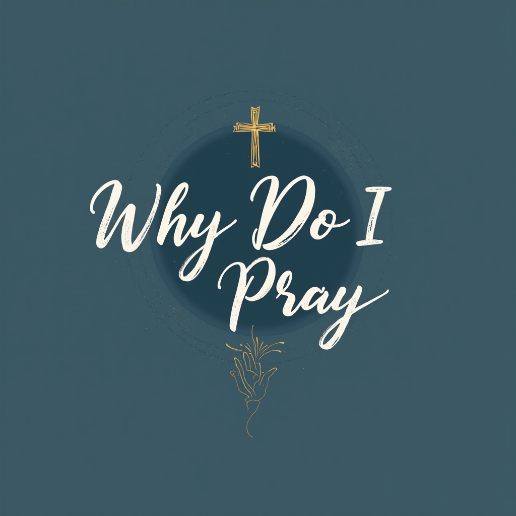 Text graphic with the question 'Why Do I Pray' and a decorative hand and cross illustration on a dark background.