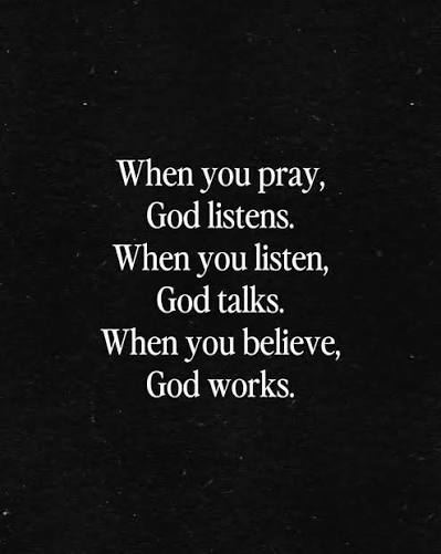 A black background with white text that reads: 'When you pray, God listens. When you listen, God talks. When you believe, God works.'